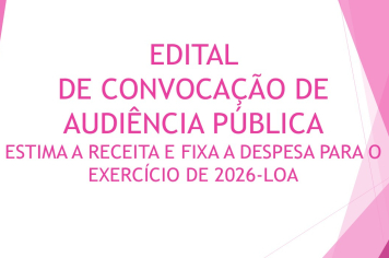 EDITAL DE CONVOCAÇÃO DE AUDIÊNCIA PÚBLICA -Estima receita e fixa despesa para o exercício financeiro de 2026-LOA