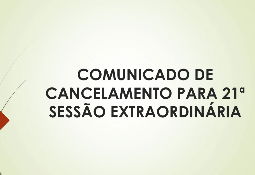 Comunicado de cancelamento da 21ª Sessão Extraordinária